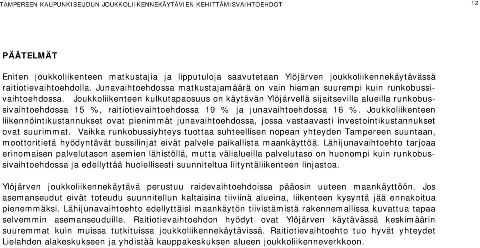 Joukkoliikenteen kulkutapaosuus on käytävän Ylöjärvellä sijaitsevilla alueilla runkobussivaihtoehdossa 15 %, raitiotievaihtoehdossa 19 % ja junavaihtoehdossa 16 %.