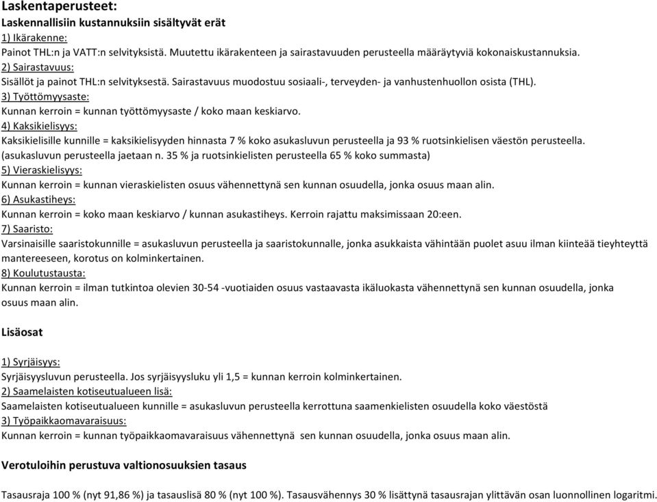 Sairastavuus muodostuu sosiaali, terveyden ja vanhustenhuollon osista (THL). 3) Työttömyysaste: Kunnan kerroin = kunnan työttömyysaste / koko maan keskiarvo.