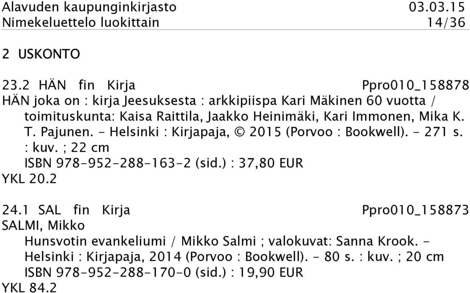 Heinimäki, Kari Immonen, Mika K. T. Pajunen. - Helsinki : Kirjapaja, 2015 (Porvoo : Bookwell). - 271 s. : kuv. ; 22 cm ISBN 978-952-288-163-2 (sid.