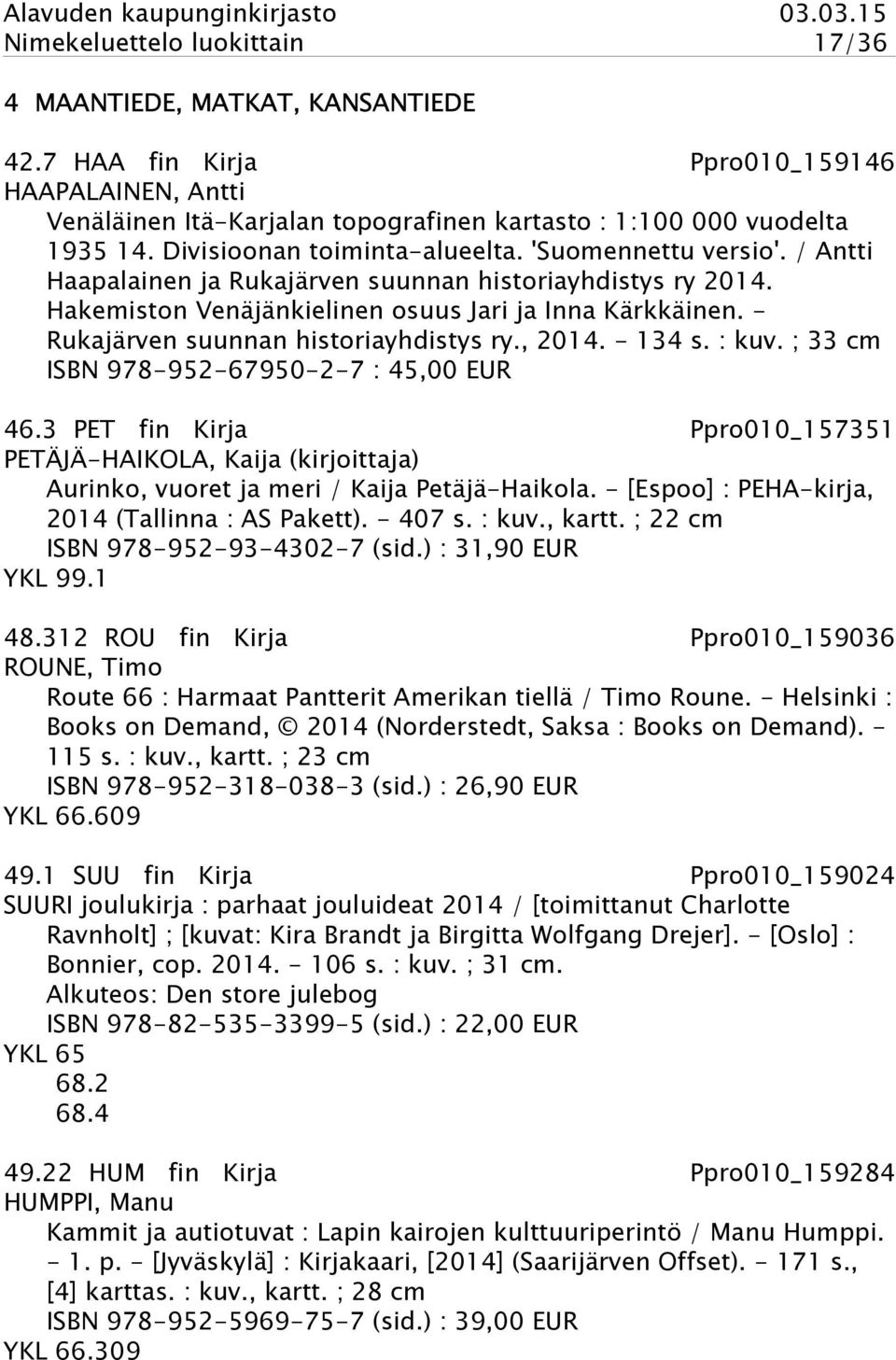 - Rukajärven suunnan historiayhdistys ry., 2014. - 134 s. : kuv. ; 33 cm ISBN 978-952-67950-2-7 : 45,00 EUR 46.