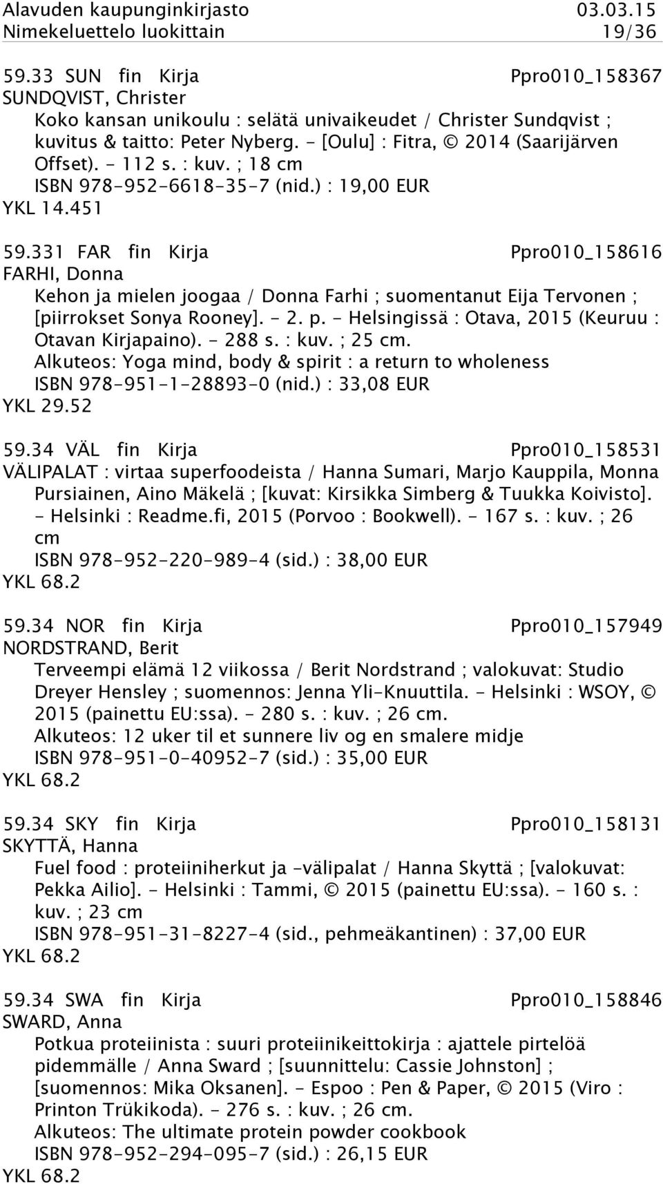 331 FAR fin Kirja Ppro010_158616 FARHI, Donna Kehon ja mielen joogaa / Donna Farhi ; suomentanut Eija Tervonen ; [piirrokset Sonya Rooney]. - 2. p.