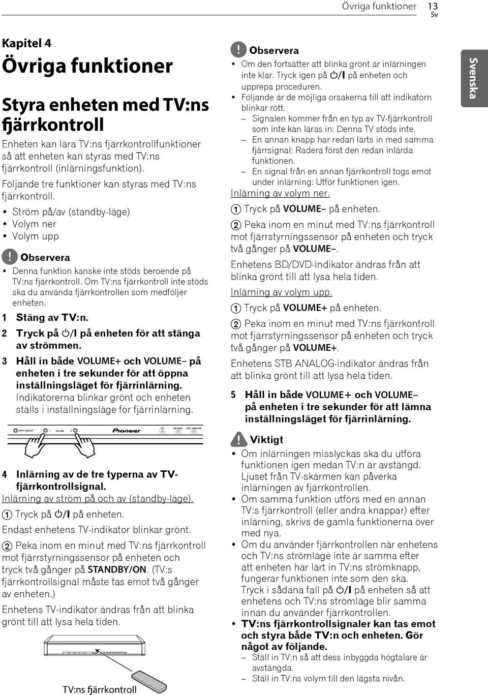 Ström på/av (standby-läge) Volym ner Volym upp Observera Denna funktion kanske inte stöds beroende på TV:ns fjärrkontroll.