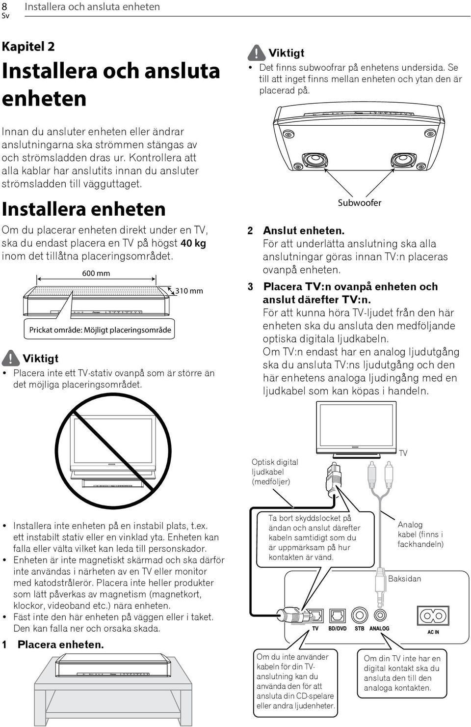 Installera enheten Om du placerar enheten direkt under en TV, ska du endast placera en TV på högst 40 kg inom det tillåtna placeringsområdet.