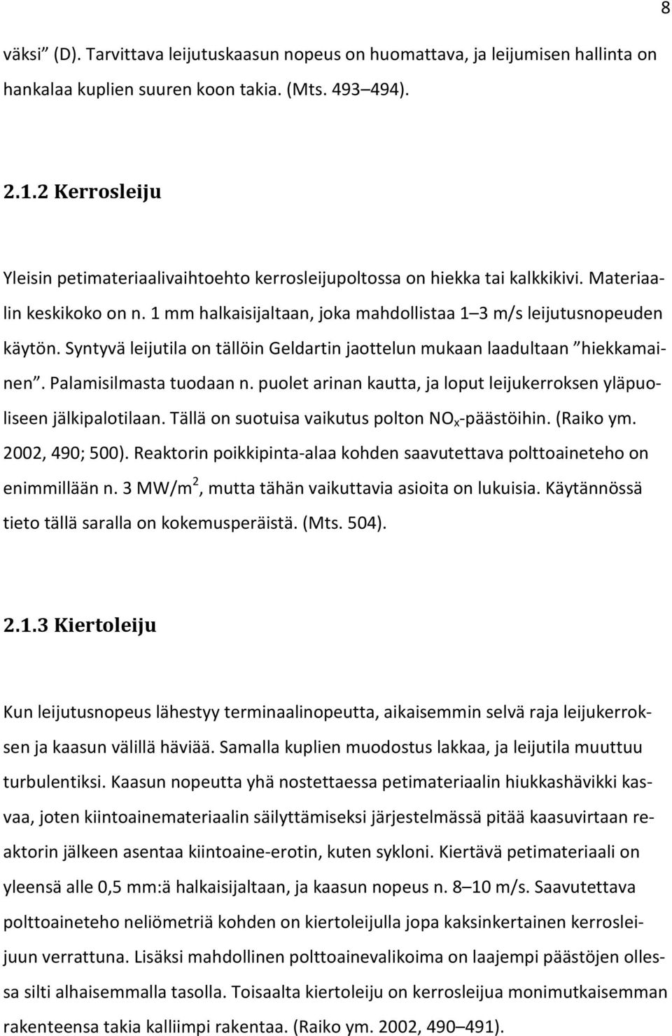 Syntyvä leijutila on tällöin Geldartin jaottelun mukaan laadultaan hiekkamainen. Palamisilmasta tuodaan n. puolet arinan kautta, ja loput leijukerroksen yläpuoliseen jälkipalotilaan.