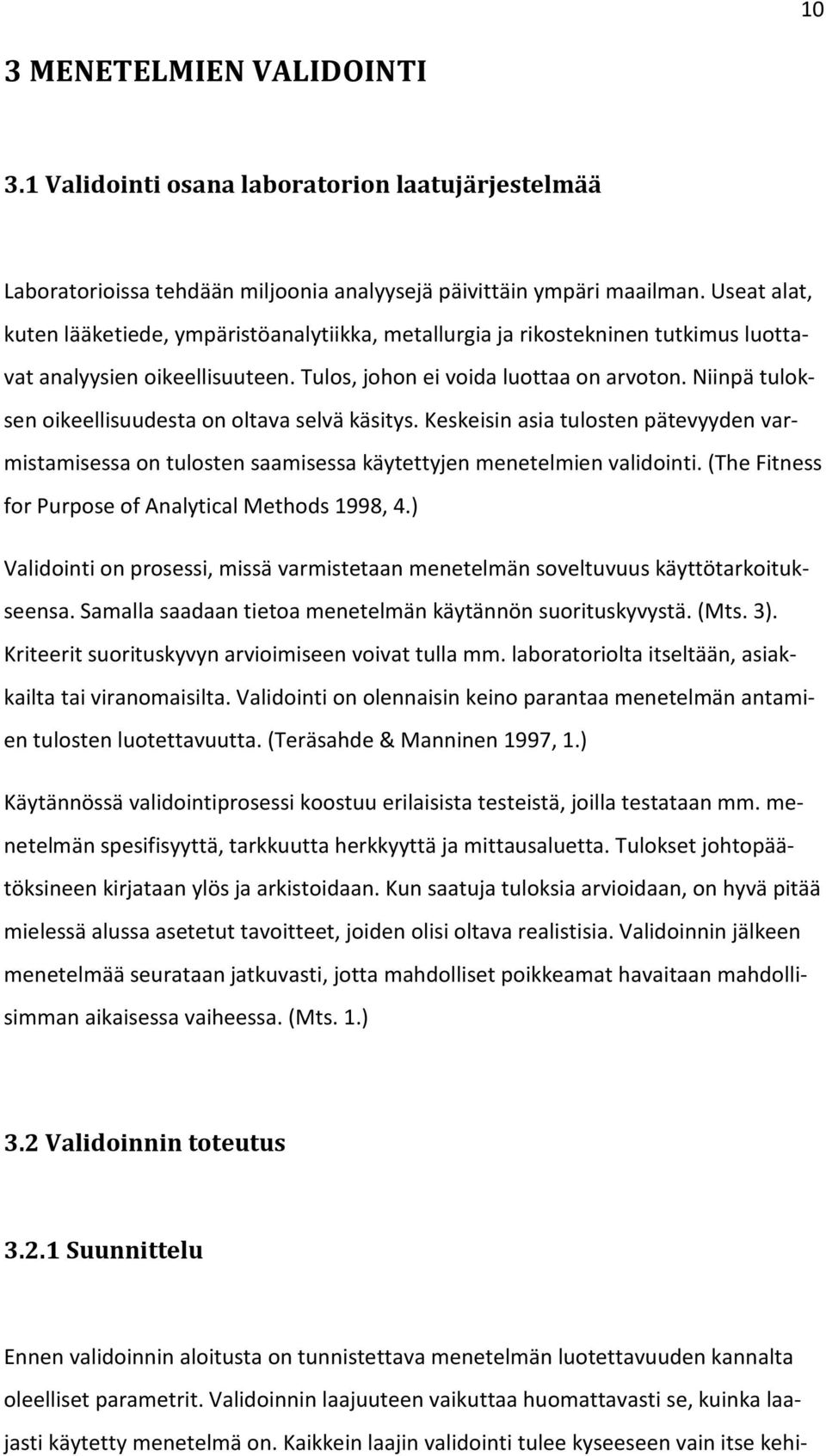 Niinpä tuloksen oikeellisuudesta on oltava selvä käsitys. Keskeisin asia tulosten pätevyyden varmistamisessa on tulosten saamisessa käytettyjen menetelmien validointi.