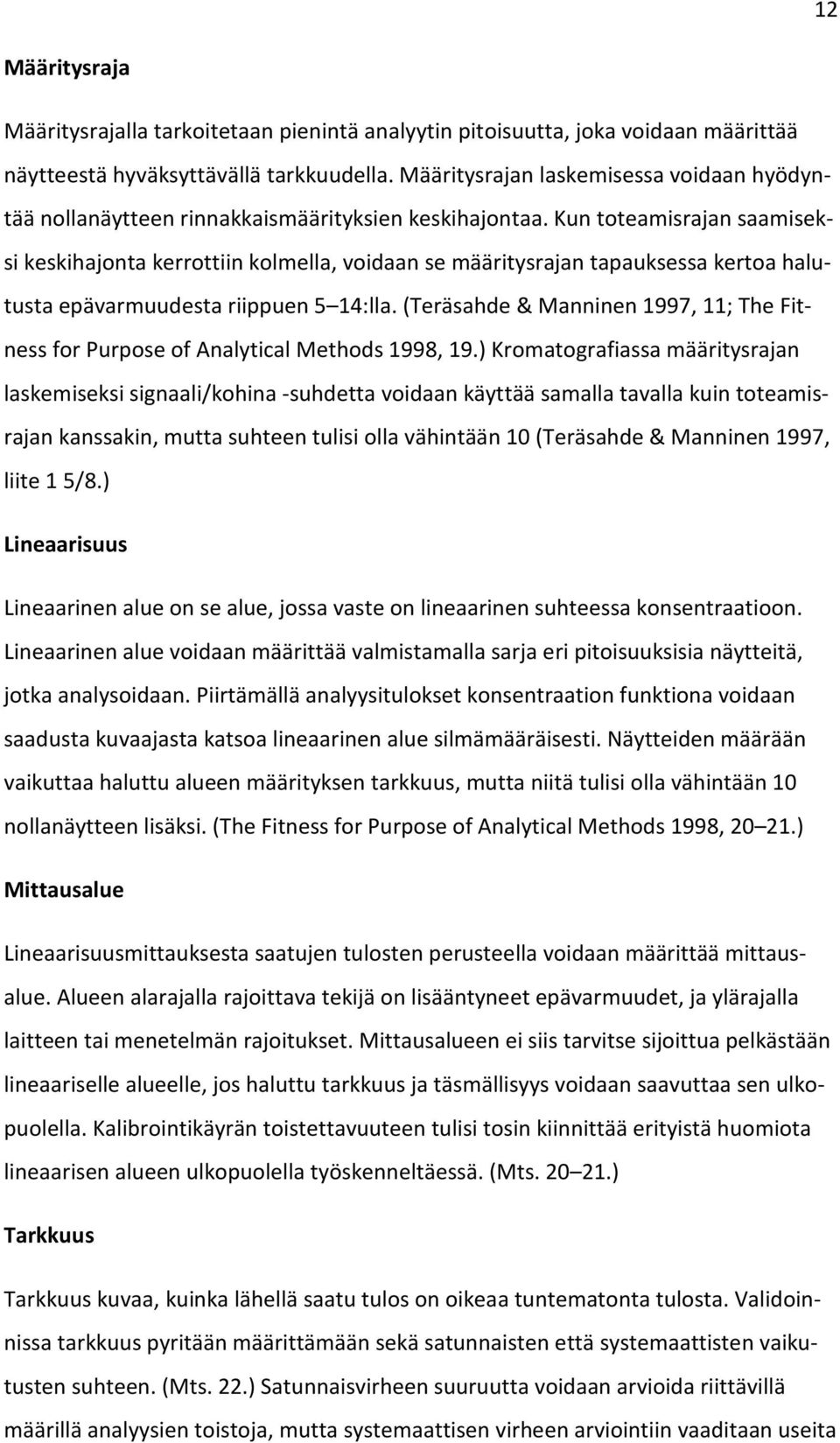 Kun toteamisrajan saamiseksi keskihajonta kerrottiin kolmella, voidaan se määritysrajan tapauksessa kertoa halutusta epävarmuudesta riippuen 5 14:lla.