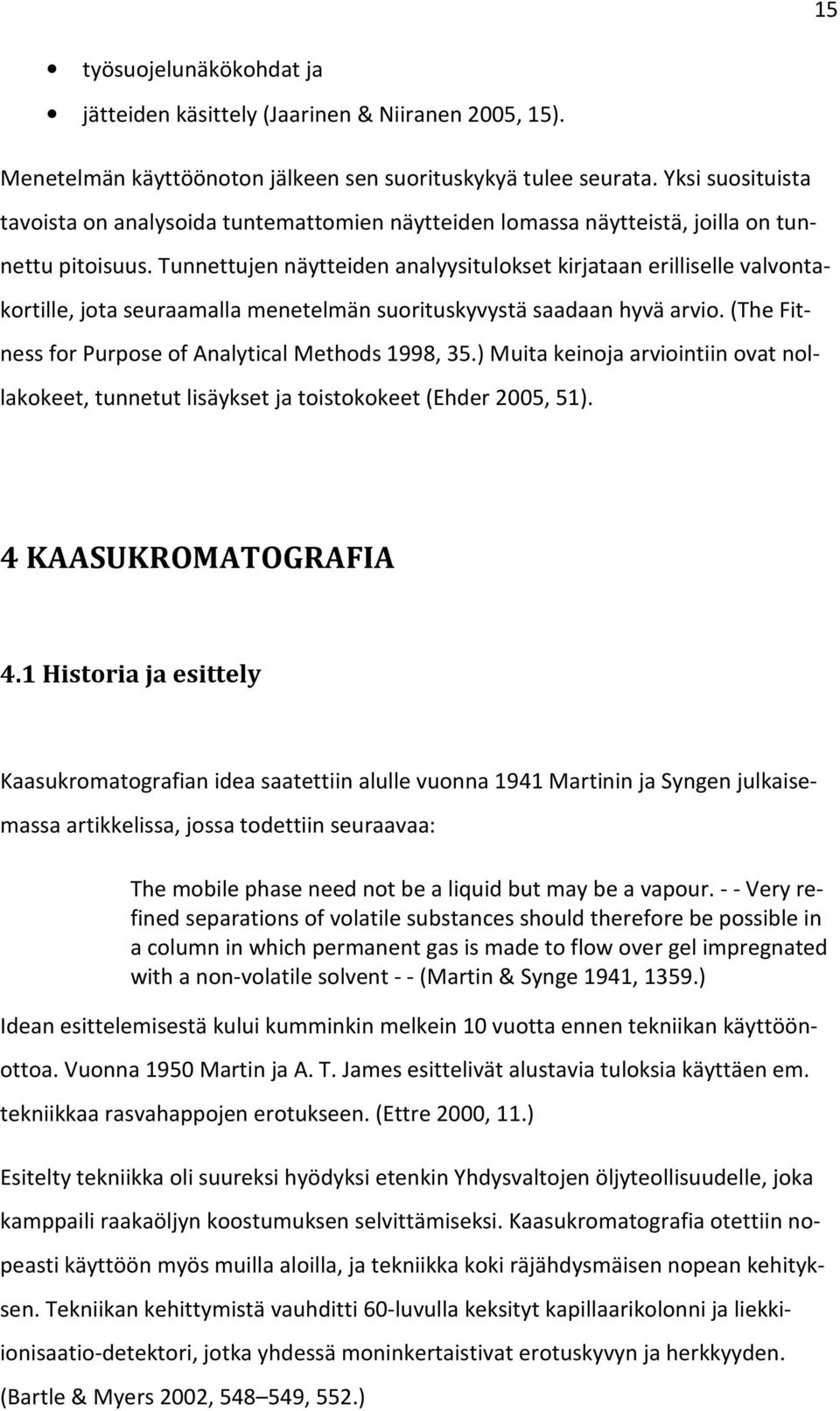 Tunnettujen näytteiden analyysitulokset kirjataan erilliselle valvontakortille, jota seuraamalla menetelmän suorituskyvystä saadaan hyvä arvio. (The Fitness for Purpose of Analytical Methods 1998, 35.