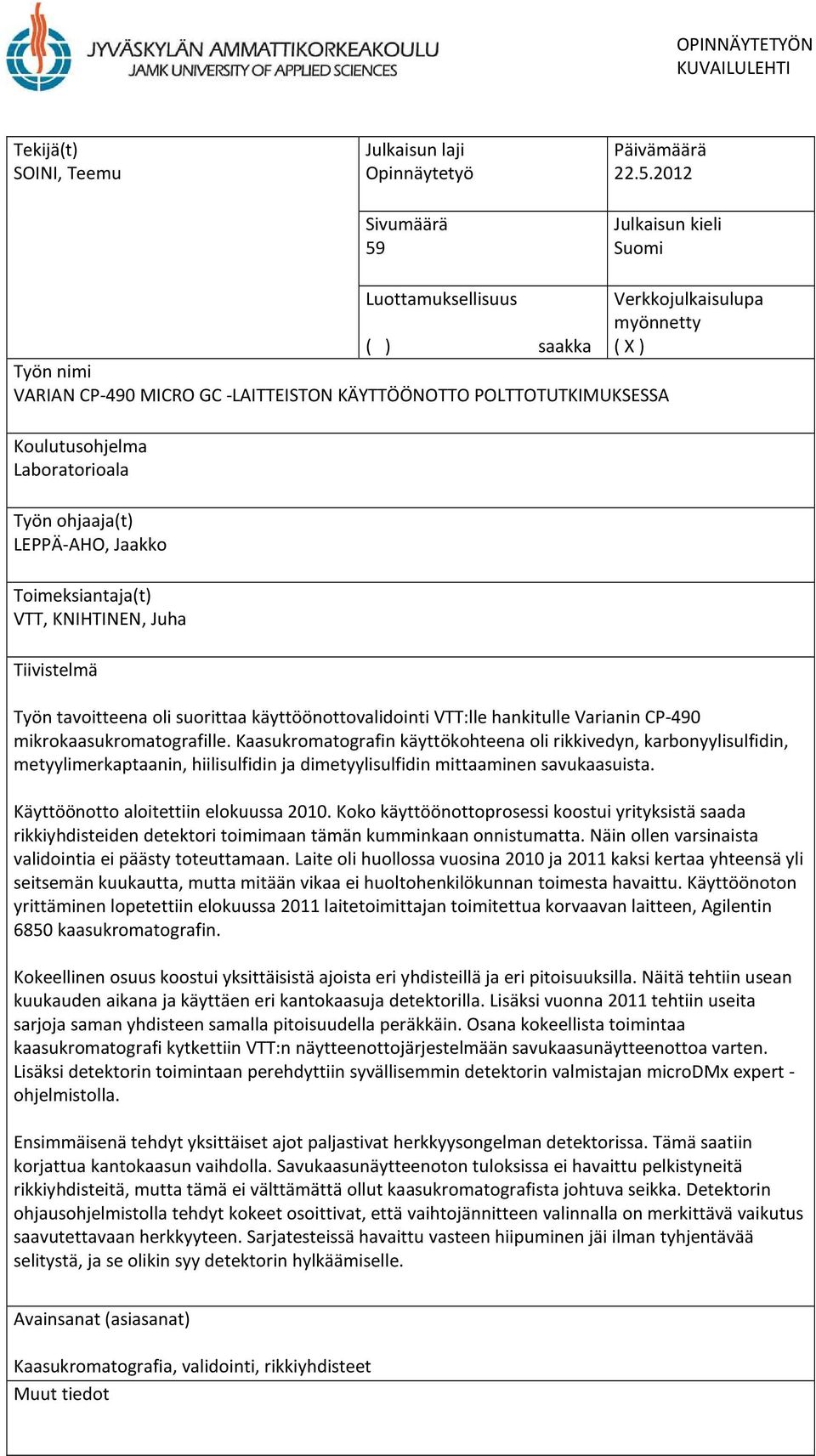 2012 Julkaisun kieli Suomi Luottamuksellisuus Verkkojulkaisulupa ( ) saakka myönnetty ( X ) Työn nimi VARIAN CP-490 MICRO GC -LAITTEISTON KÄYTTÖÖNOTTO POLTTOTUTKIMUKSESSA Koulutusohjelma