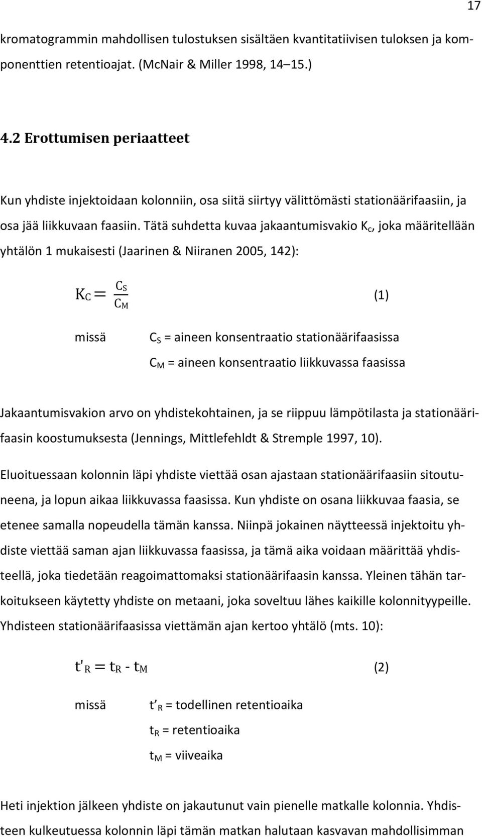Tätä suhdetta kuvaa jakaantumisvakio K c, joka määritellään yhtälön 1 mukaisesti (Jaarinen & Niiranen 2005, 142): KC CS C M (1) missä C S = aineen konsentraatio stationäärifaasissa C M = aineen