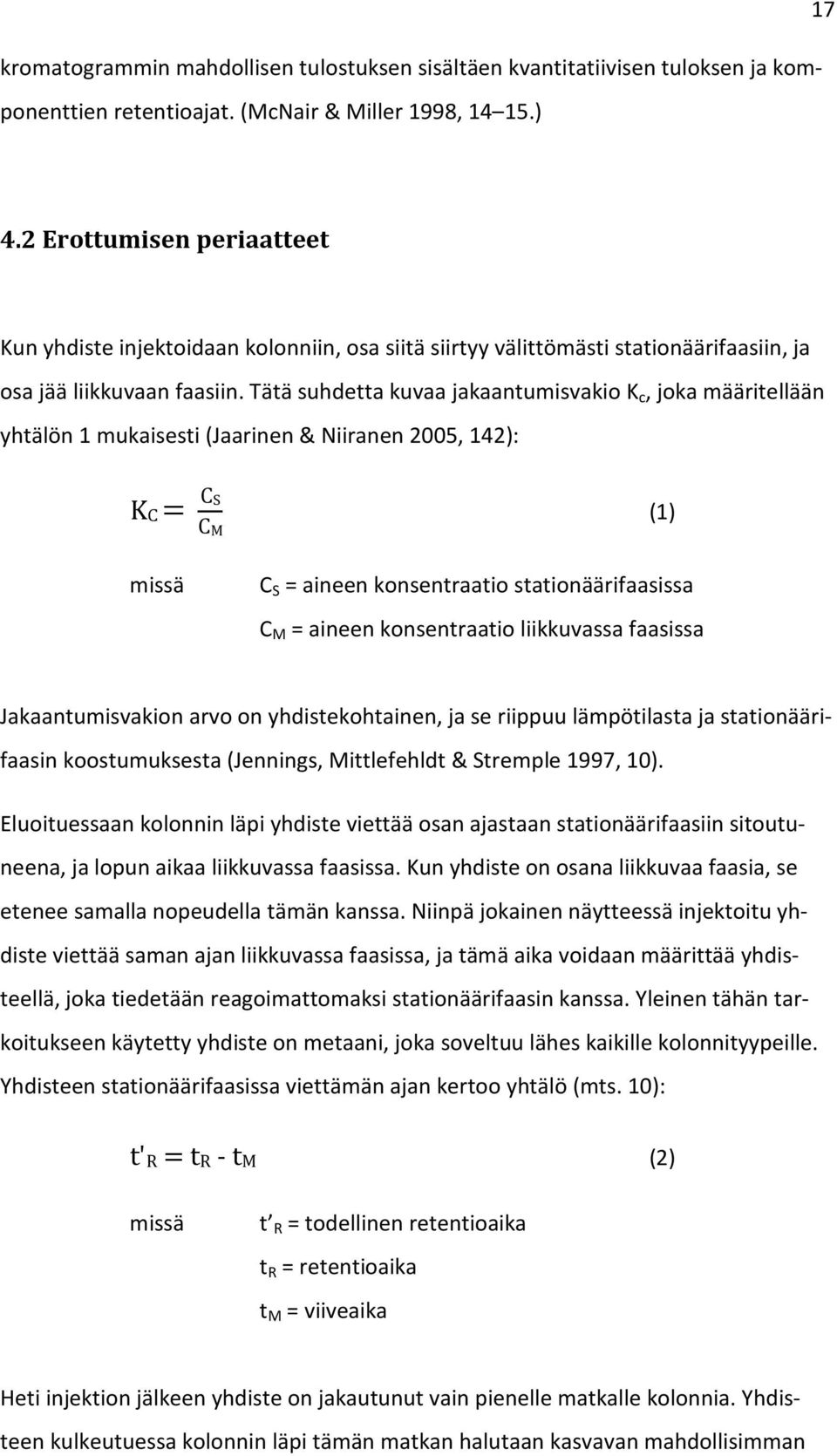 Tätä suhdetta kuvaa jakaantumisvakio K c, joka määritellään yhtälön 1 mukaisesti (Jaarinen & Niiranen 2005, 142): KC CS C M (1) missä C S = aineen konsentraatio stationäärifaasissa C M = aineen