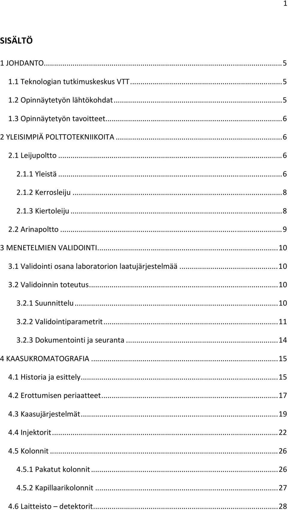 .. 10 3.2.1 Suunnittelu... 10 3.2.2 Validointiparametrit... 11 3.2.3 Dokumentointi ja seuranta... 14 4 KAASUKROMATOGRAFIA... 15 4.1 Historia ja esittely... 15 4.2 Erottumisen periaatteet.