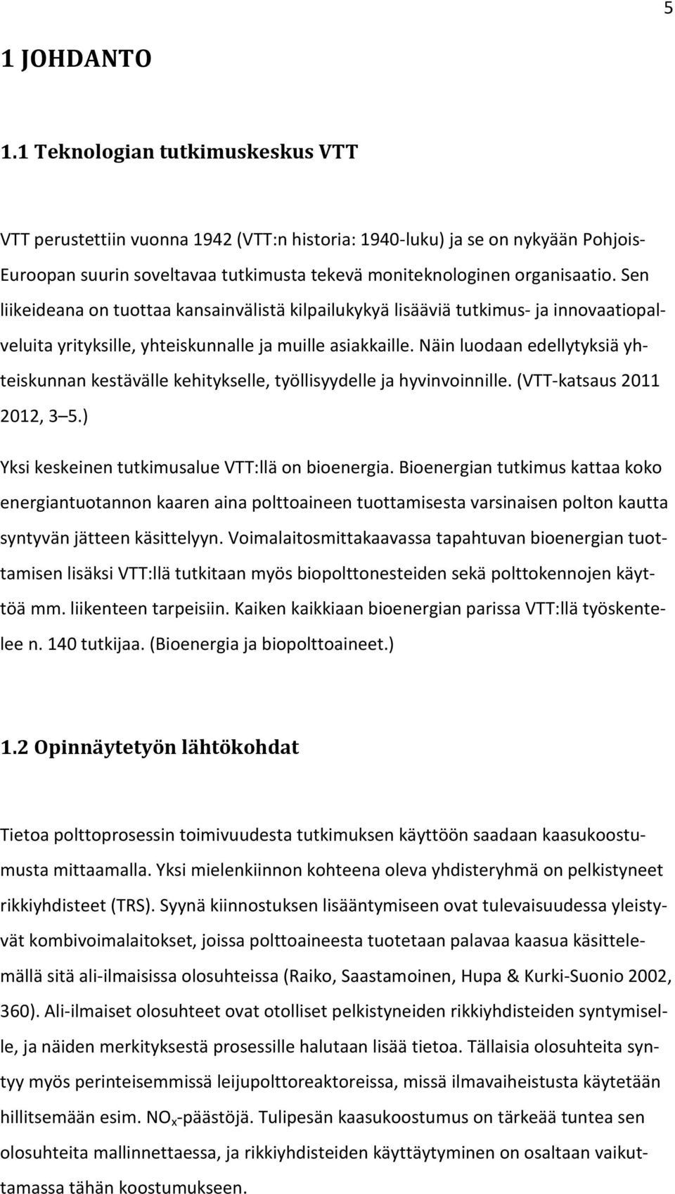 Sen liikeideana on tuottaa kansainvälistä kilpailukykyä lisääviä tutkimus- ja innovaatiopalveluita yrityksille, yhteiskunnalle ja muille asiakkaille.