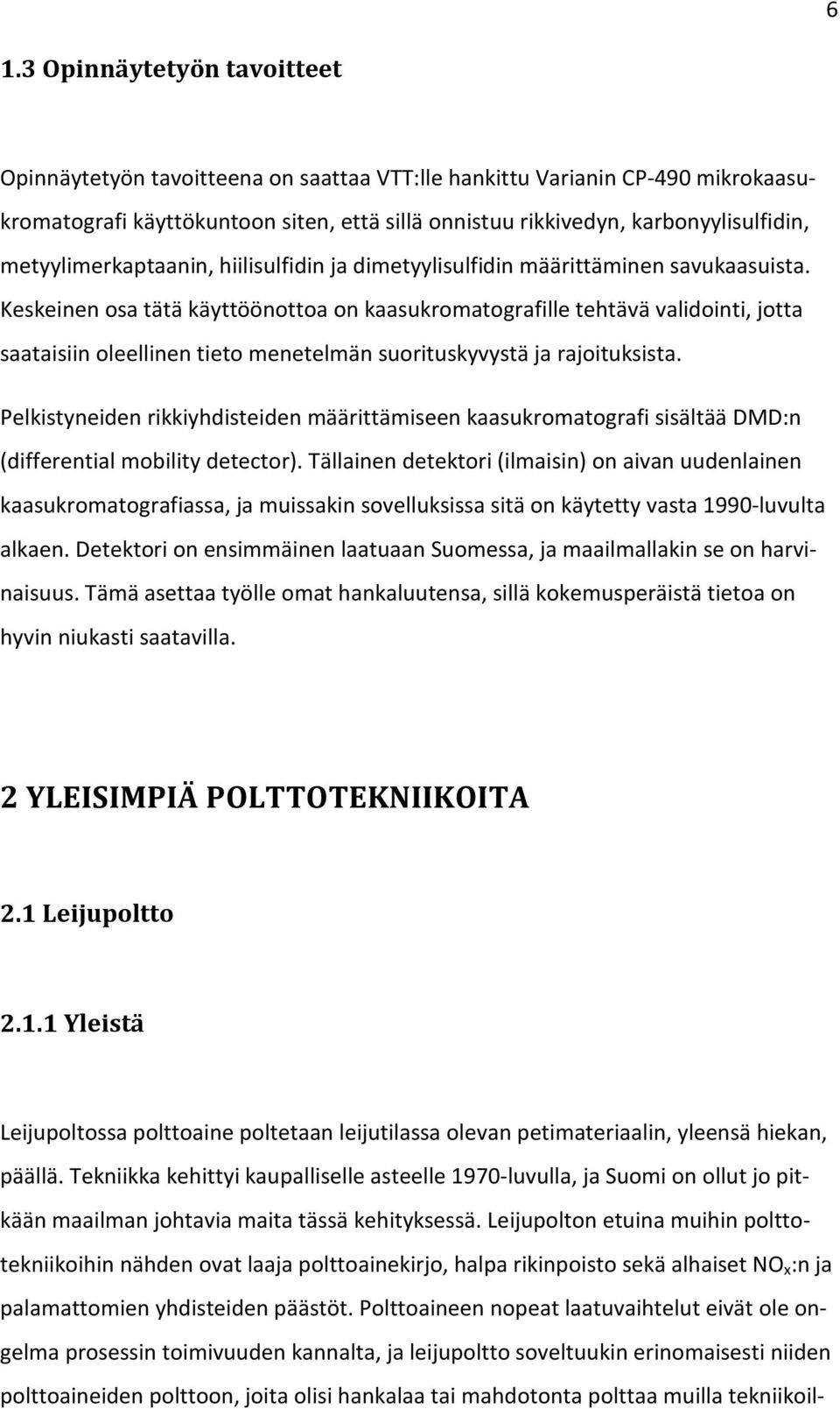 Keskeinen osa tätä käyttöönottoa on kaasukromatografille tehtävä validointi, jotta saataisiin oleellinen tieto menetelmän suorituskyvystä ja rajoituksista.