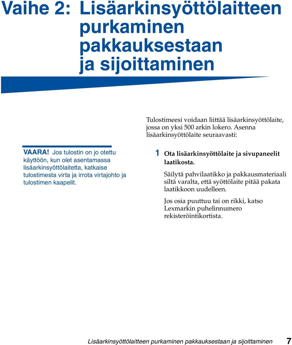 Jos tulostin on jo otettu käyttöön, kun olet asentamassa lisäarkinsyöttölaitetta, katkaise tulostimesta virta ja irrota virtajohto ja tulostimen kaapelit.