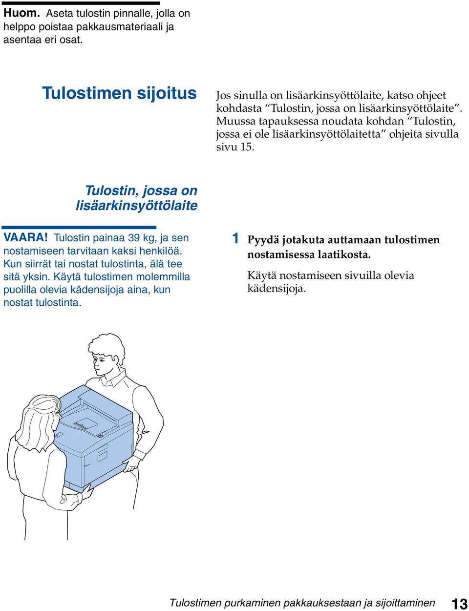 Muussa tapauksessa noudata kohdan Tulostin, jossa ei ole lisäarkinsyöttölaitetta ohjeita sivulla sivu 15. Tulostin, jossa on lisäarkinsyöttölaite VAARA!