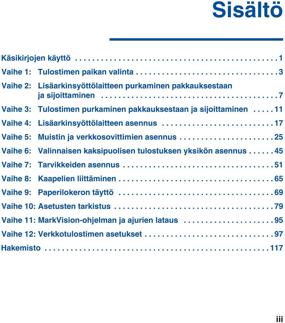 ......................... 17 Vaihe 5: Muistin ja verkkosovittimien asennus...................... 25 Vaihe 6: Valinnaisen kaksipuolisen tulostuksen yksikön asennus...... 45 Vaihe 7: Tarvikkeiden asennus.