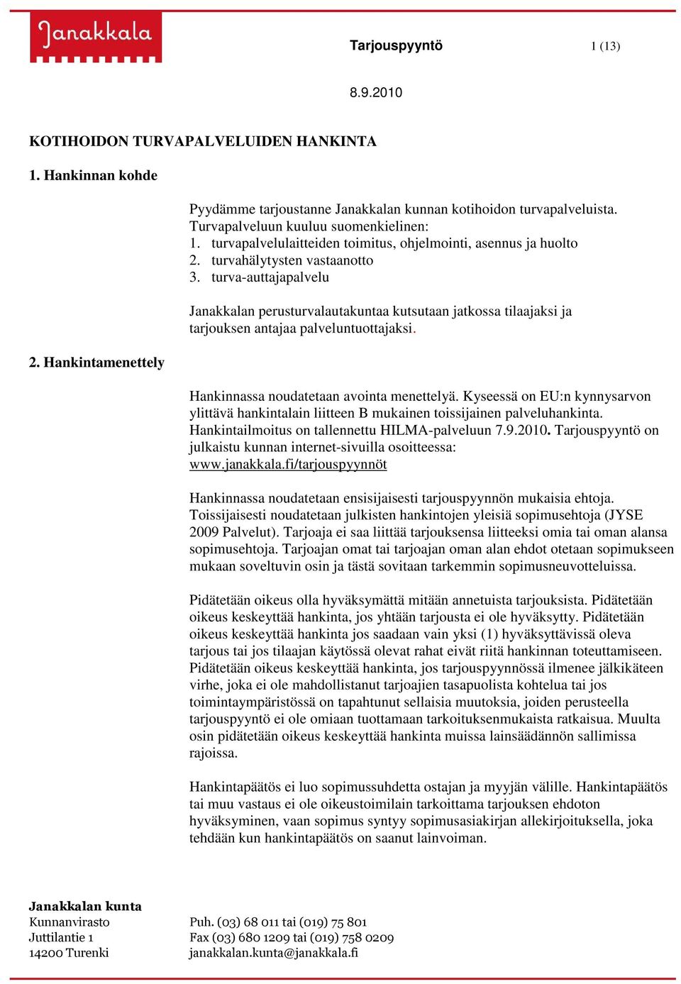 turva-auttajapalvelu Janakkalan perusturvalautakuntaa kutsutaan jatkossa tilaajaksi ja tarjouksen antajaa palveluntuottajaksi. Hankinnassa noudatetaan avointa menettelyä.