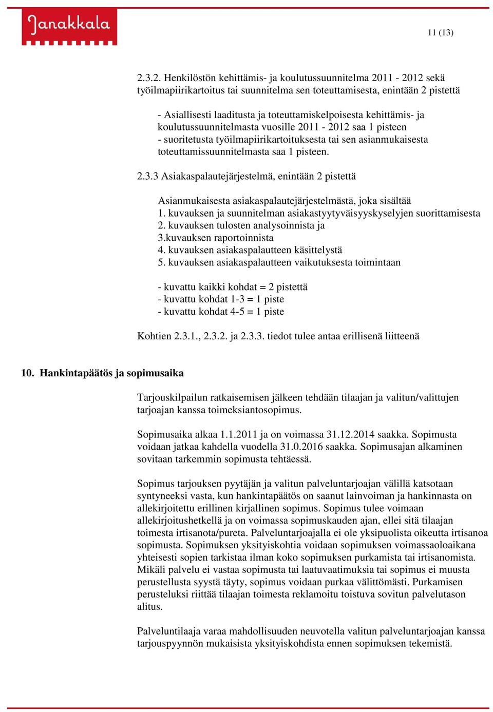 kehittämis- ja koulutussuunnitelmasta vuosille 2011-2012 saa 1 pisteen - suoritetusta työilmapiirikartoituksesta tai sen asianmukaisesta toteuttamissuunnitelmasta saa 1 pisteen. 2.3.