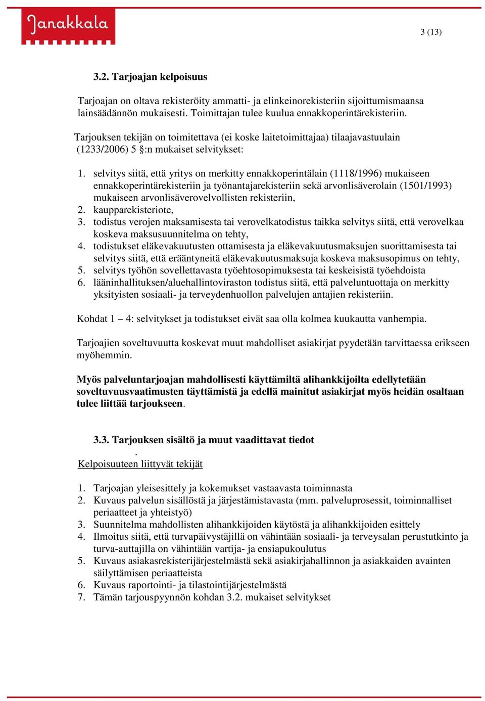 selvitys siitä, että yritys on merkitty ennakkoperintälain (1118/1996) mukaiseen ennakkoperintärekisteriin ja työnantajarekisteriin sekä arvonlisäverolain (1501/1993) mukaiseen