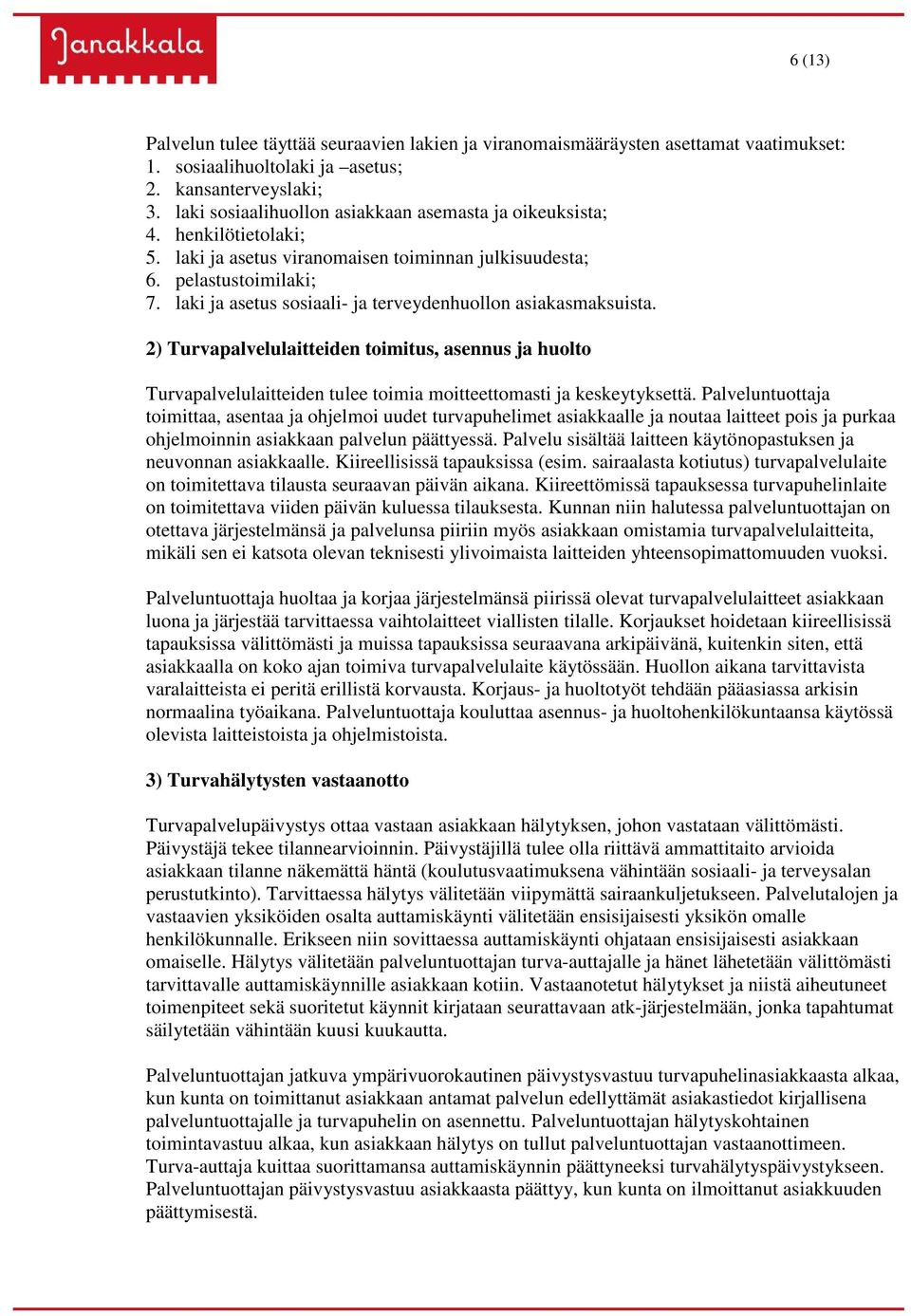 laki ja asetus sosiaali- ja terveydenhuollon asiakasmaksuista. 2) Turvapalvelulaitteiden toimitus, asennus ja huolto Turvapalvelulaitteiden tulee toimia moitteettomasti ja keskeytyksettä.