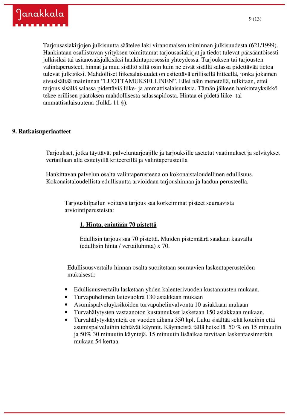 Tarjouksen tai tarjousten valintaperusteet, hinnat ja muu sisältö siltä osin kuin ne eivät sisällä salassa pidettävää tietoa tulevat julkisiksi.