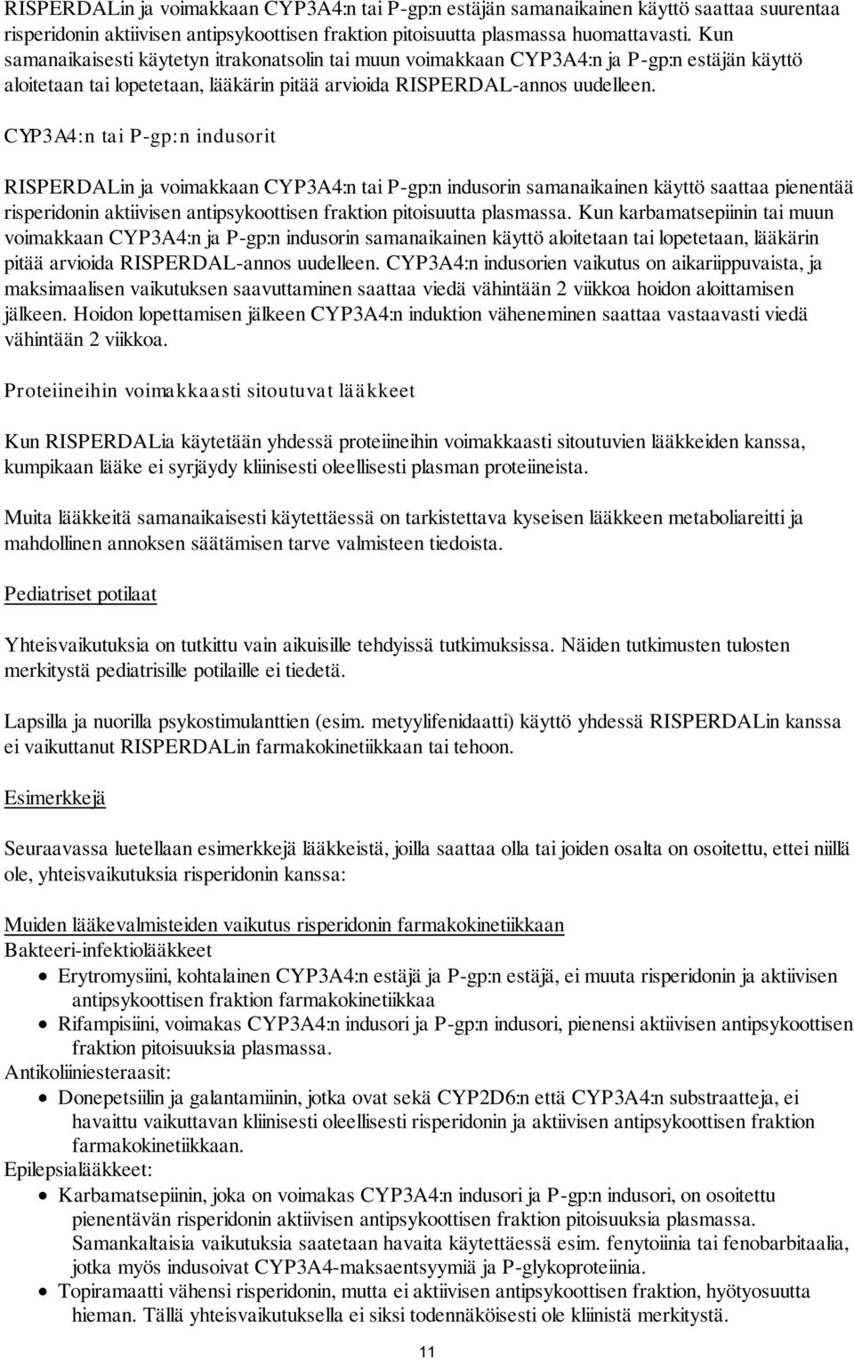 CYP3A4:n tai P-gp:n indusorit RISPERDALin ja voimakkaan CYP3A4:n tai P-gp:n indusorin samanaikainen käyttö saattaa pienentää risperidonin aktiivisen antipsykoottisen fraktion pitoisuutta plasmassa.