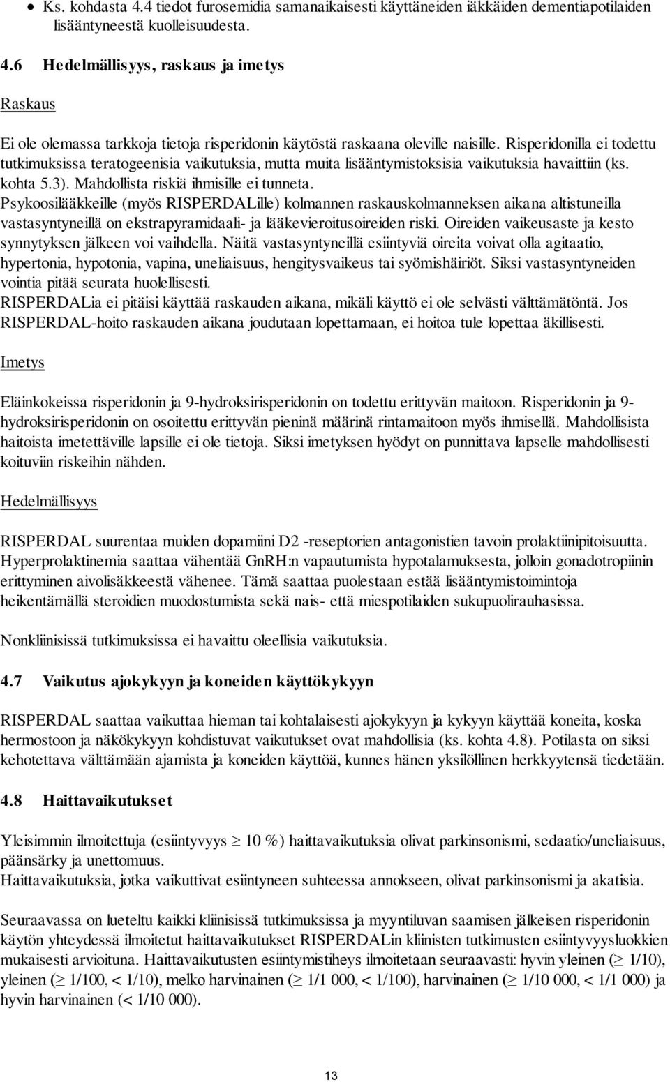 Psykoosilääkkeille (myös RISPERDALille) kolmannen raskauskolmanneksen aikana altistuneilla vastasyntyneillä on ekstrapyramidaali- ja lääkevieroitusoireiden riski.