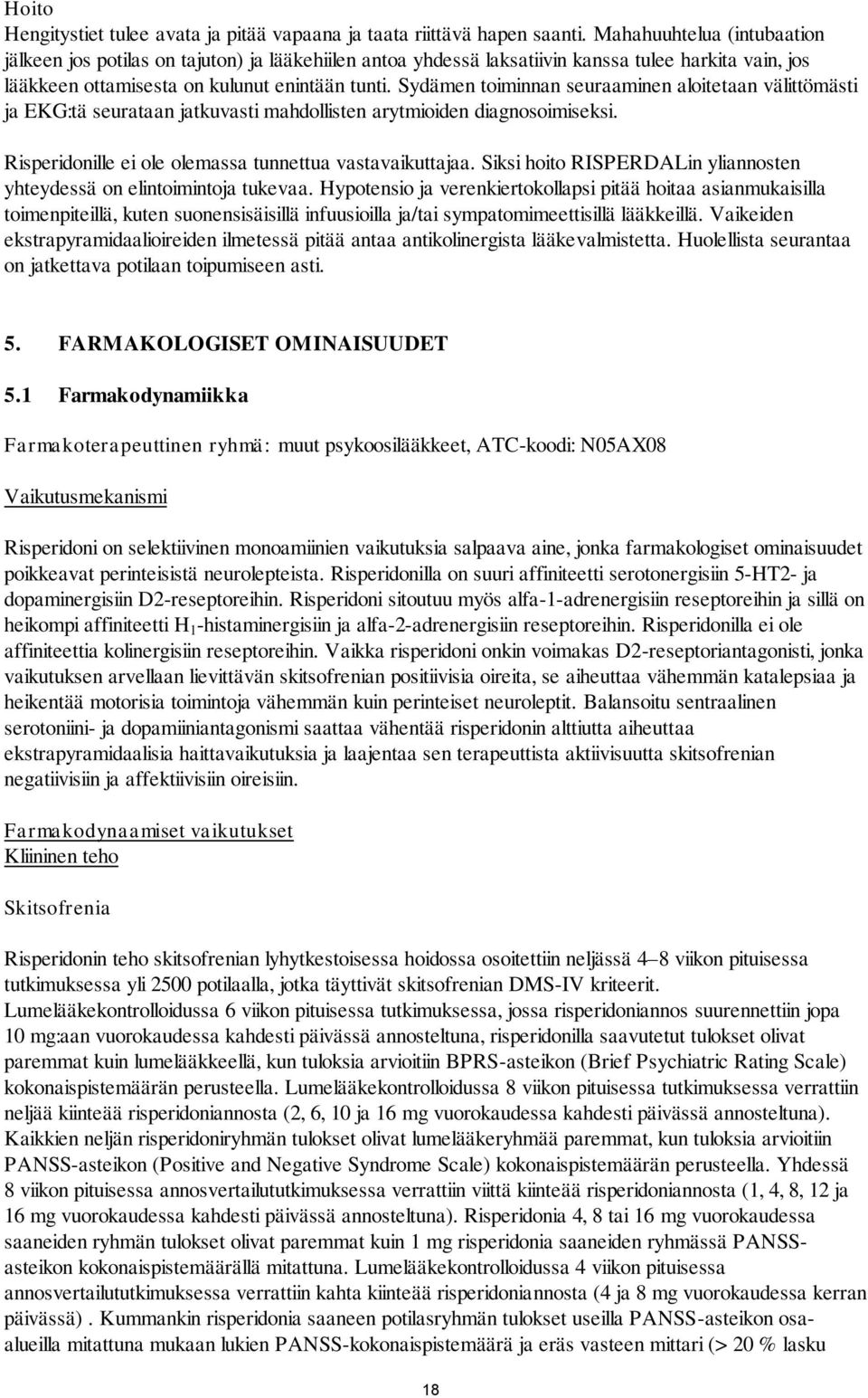 Sydämen toiminnan seuraaminen aloitetaan välittömästi ja EKG:tä seurataan jatkuvasti mahdollisten arytmioiden diagnosoimiseksi. Risperidonille ei ole olemassa tunnettua vastavaikuttajaa.