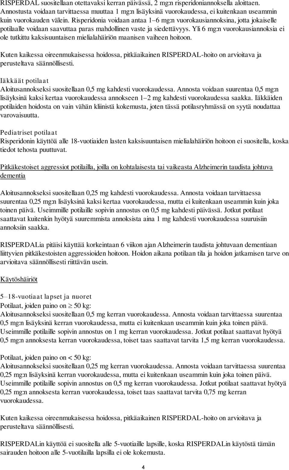 Risperidonia voidaan antaa 1 6 mg:n vuorokausiannoksina, jotta jokaiselle potilaalle voidaan saavuttaa paras mahdollinen vaste ja siedettävyys.