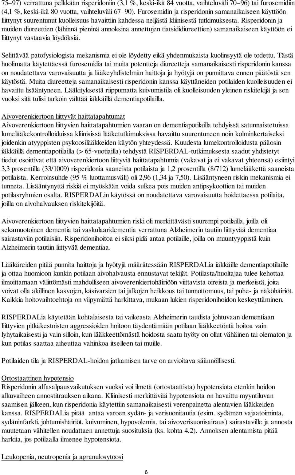 Risperidonin ja muiden diureettien (lähinnä pieninä annoksina annettujen tiatsididiureettien) samanaikaiseen käyttöön ei liittynyt vastaavia löydöksiä.