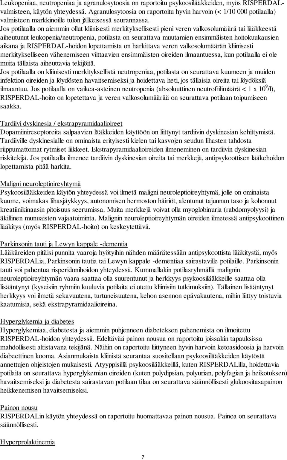 Jos potilaalla on aiemmin ollut kliinisesti merkityksellisesti pieni veren valkosolumäärä tai lääkkeestä aiheutunut leukopenia/neutropenia, potilasta on seurattava muutamien ensimmäisten