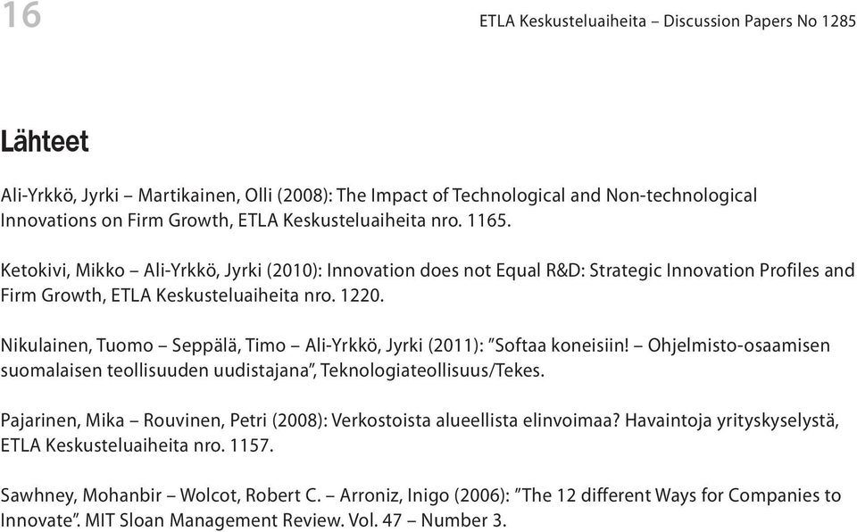 Nikulainen, Tuomo Seppälä, Timo Ali-Yrkkö, Jyrki (2011): Softaa koneisiin! Ohjelmisto-osaamisen suomalaisen teollisuuden uudistajana, Teknologiateollisuus/Tekes.