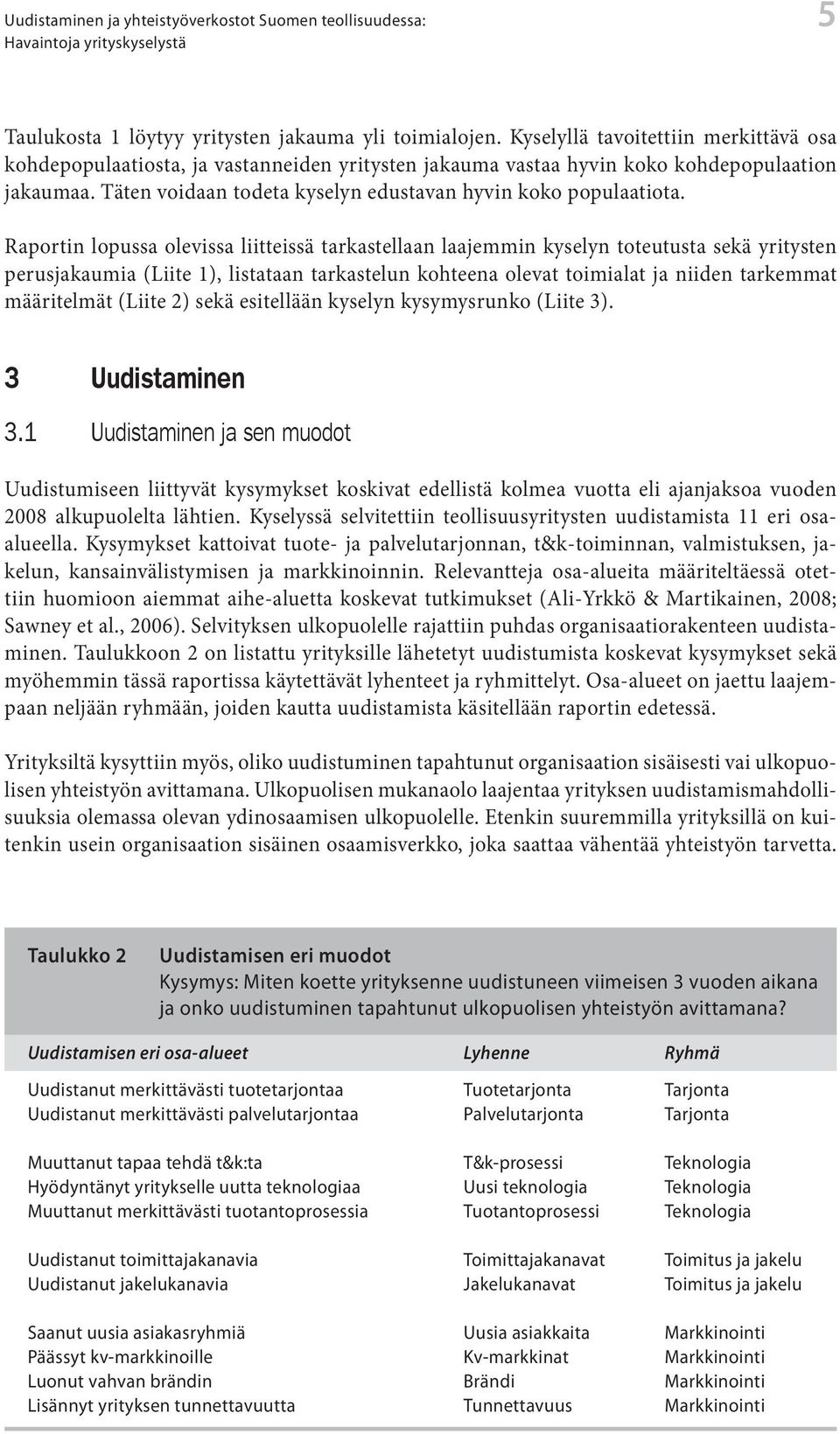 Raportin lopussa olevissa liitteissä tarkastellaan laajemmin kyselyn toteutusta sekä yritysten perusjakaumia (Liite 1), listataan tarkastelun kohteena olevat toimialat ja niiden tarkemmat määritelmät