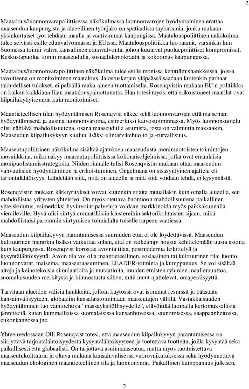 Maatalouspolitiikka luo raamit, varsinkin kun Suomessa toimii vahva kansallinen edunvalvonta, johon kuuluvat puoluepoliittiset kompromissit.