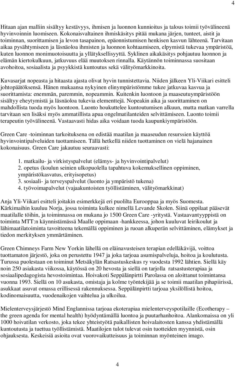 Tarvitaan aikaa pysähtymiseen ja läsnäoloa ihmisten ja luonnon kohtaamiseen, elpymistä tukevaa ympäristöä, kuten luonnon monimuotoisuutta ja yllätyksellisyyttä.