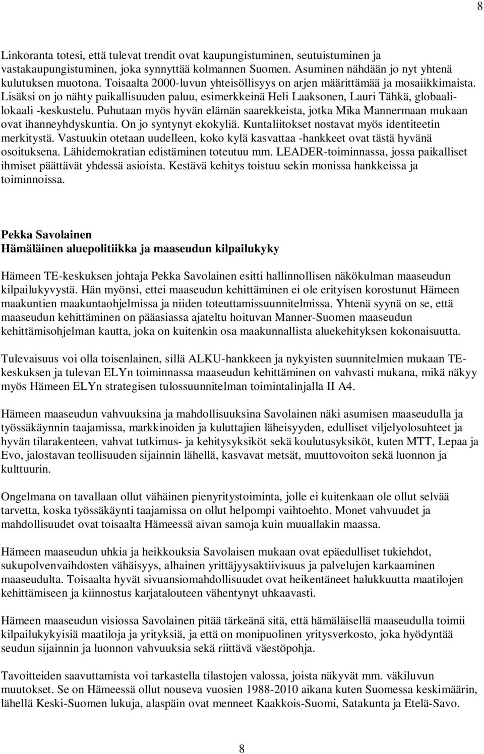 Puhutaan myös hyvän elämän saarekkeista, jotka Mika Mannermaan mukaan ovat ihanneyhdyskuntia. On jo syntynyt ekokyliä. Kuntaliitokset nostavat myös identiteetin merkitystä.