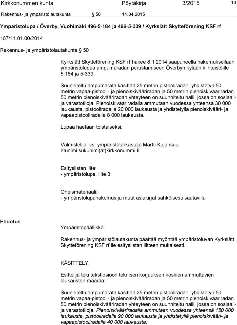 Suunniteltu ampumarata käsittää 25 metrin pistooliradan, yhdistetyn 50 metrin vapaa-pistooli- ja pienoiskivääriradan ja 50 metrin pienoiskivääriradan.