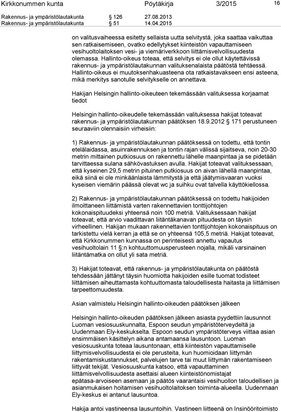 liittämisvelvollisuudesta olemassa. Hallinto-oikeus toteaa, että selvitys ei ole ollut käytettävissä rakennus- ja ympäristölautakunnan valituksenalaista päätöstä tehtäessä.