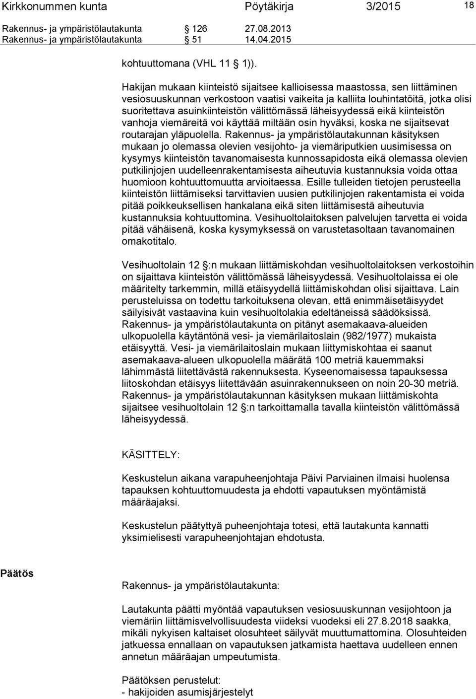 välittömässä läheisyydessä eikä kiinteistön vanhoja viemäreitä voi käyttää miltään osin hyväksi, koska ne sijaitsevat routarajan yläpuolella.