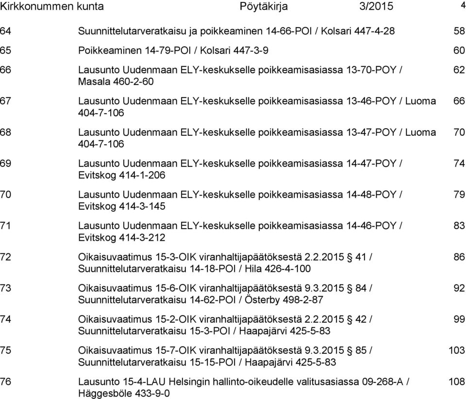 Luoma 404-7-106 69 Lausunto Uudenmaan ELY-keskukselle poikkeamisasiassa 14-47-POY / Evitskog 414-1-206 70 Lausunto Uudenmaan ELY-keskukselle poikkeamisasiassa 14-48-POY / Evitskog 414-3-145 71