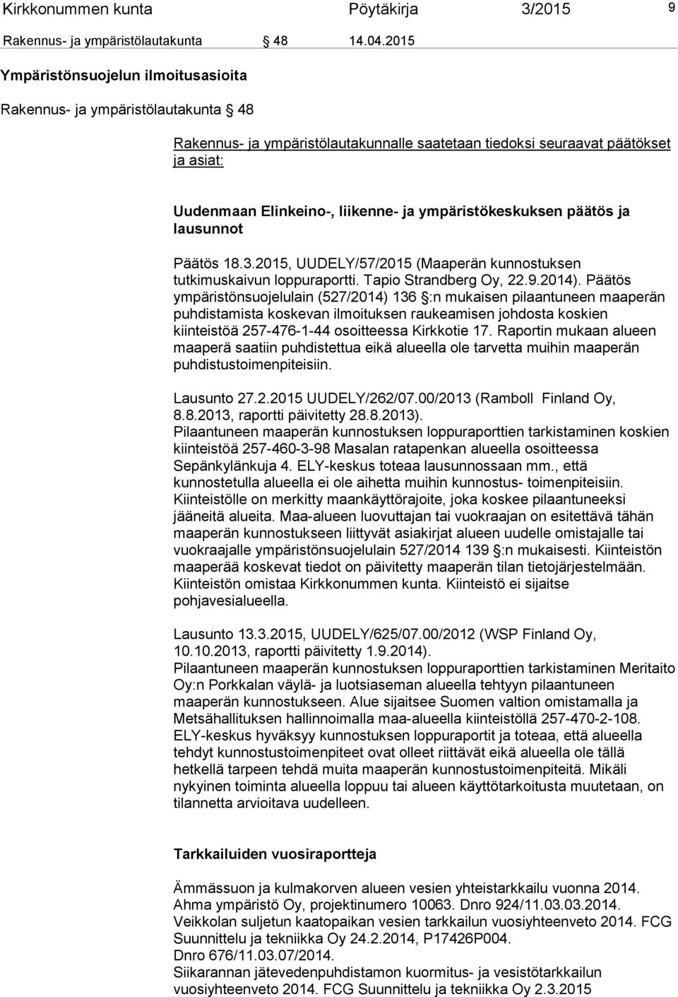 ympäristökeskuksen päätös ja lausunnot Päätös 18.3.2015, UUDELY/57/2015 (Maaperän kunnostuksen tutkimuskaivun loppuraportti. Tapio Strandberg Oy, 22.9.2014).