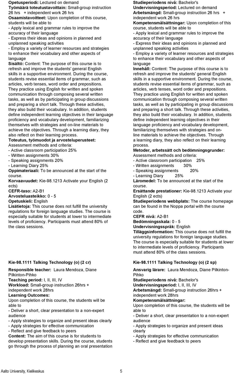 strategies to enhance their vocabulary and other aspects of language Sisältö: Content: The purpose of this course is to refresh and improve the students' general English skills in a supportive