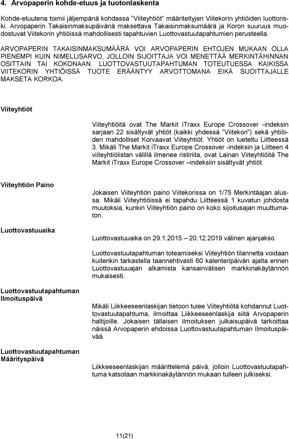 ARVOPAPERIN TAKAISINMAKSUMÄÄRÄ VOI ARVOPAPERIN EHTOJEN MUKAAN OLLA PIENEMPI KUIN NIMELLISARVO, JOLLOIN SIJOITTAJA VOI MENETTÄÄ MERKINTÄHINNAN OSITTAIN TAI KOKONAAN.