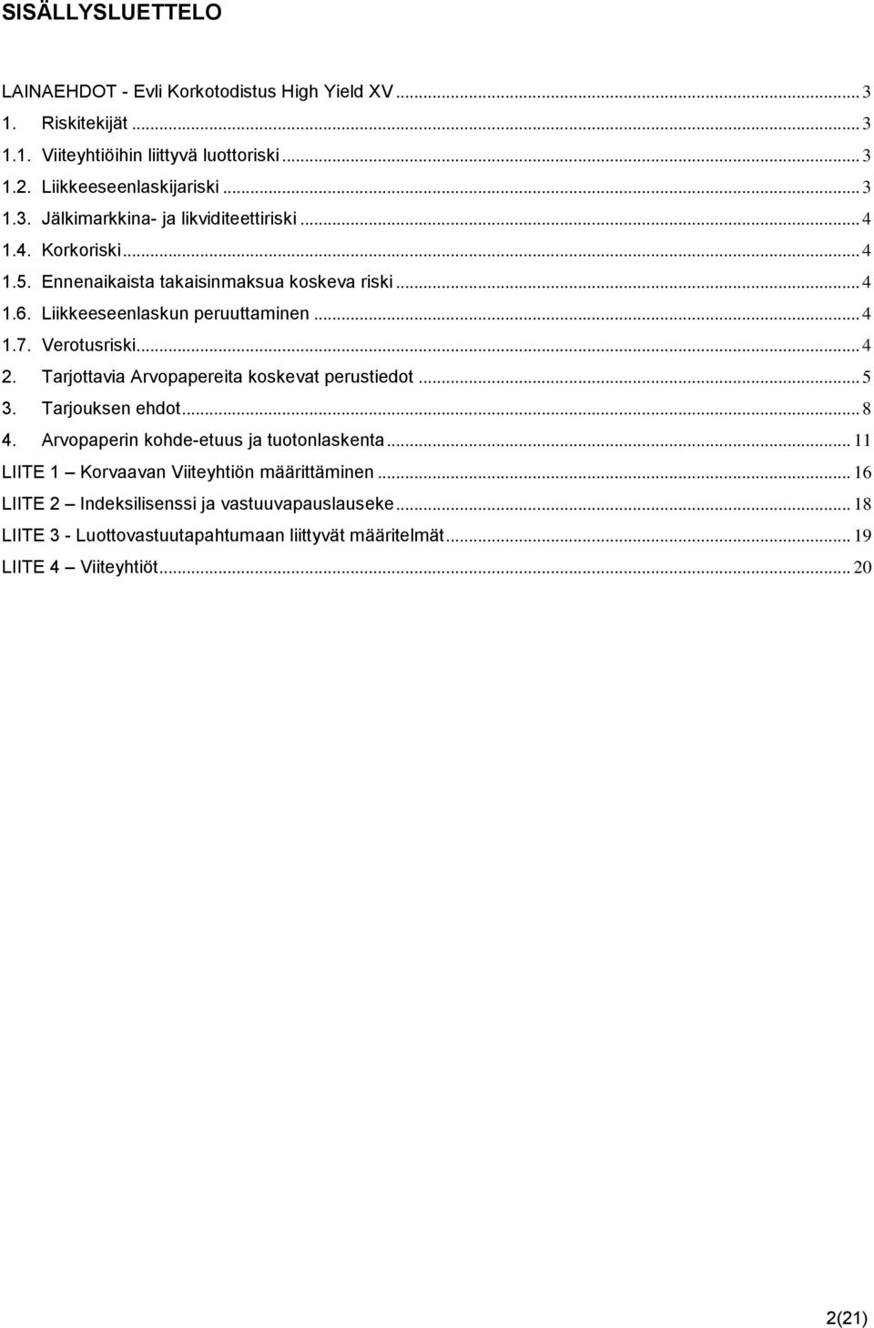 Tarjottavia Arvopapereita koskevat perustiedot... 5 3. Tarjouksen ehdot... 8 4. Arvopaperin kohde-etuus ja tuotonlaskenta... 11 LIITE 1 Korvaavan Viiteyhtiön määrittäminen.