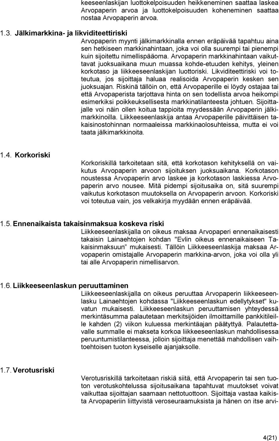 nimellispääoma. Arvopaperin markkinahintaan vaikuttavat juoksuaikana muun muassa kohde-etuuden kehitys, yleinen korkotaso ja liikkeeseenlaskijan luottoriski.