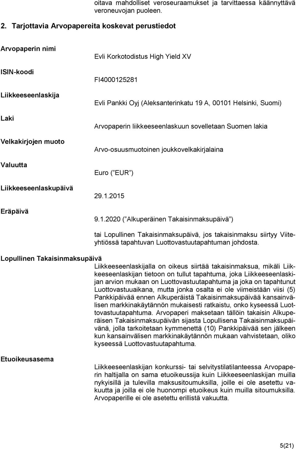 00101 Helsinki, Suomi) Arvopaperin liikkeeseenlaskuun sovelletaan Suomen lakia Arvo-osuusmuotoinen joukkovelkakirjalaina Euro ( EUR ) 29.1.2015 9.1.2020 ( Alkuperäinen Takaisinmaksupäivä ) tai Lopullinen Takaisinmaksupäivä, jos takaisinmaksu siirtyy Viiteyhtiössä tapahtuvan Luottovastuutapahtuman johdosta.