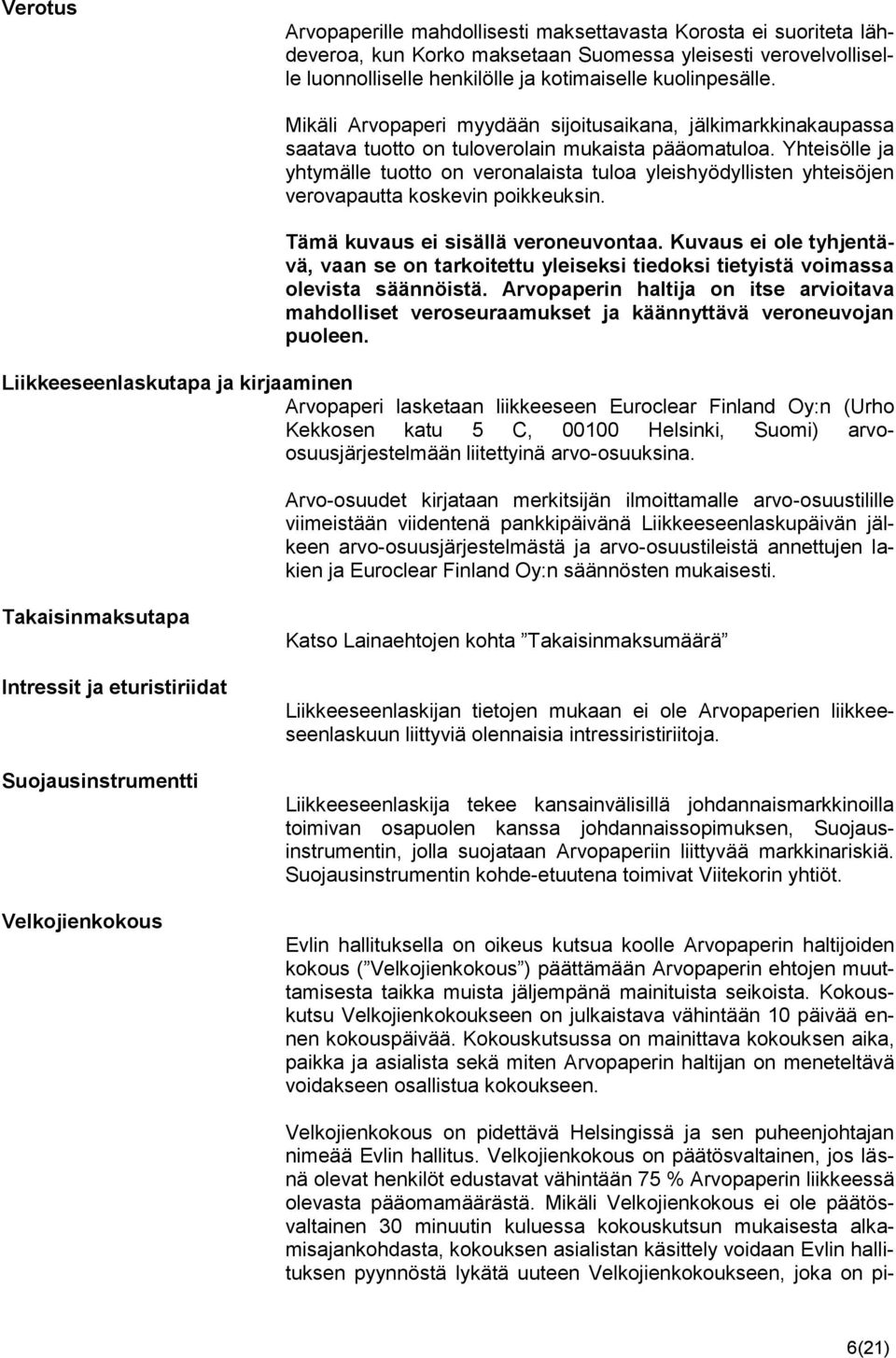 Yhteisölle ja yhtymälle tuotto on veronalaista tuloa yleishyödyllisten yhteisöjen verovapautta koskevin poikkeuksin. Tämä kuvaus ei sisällä veroneuvontaa.