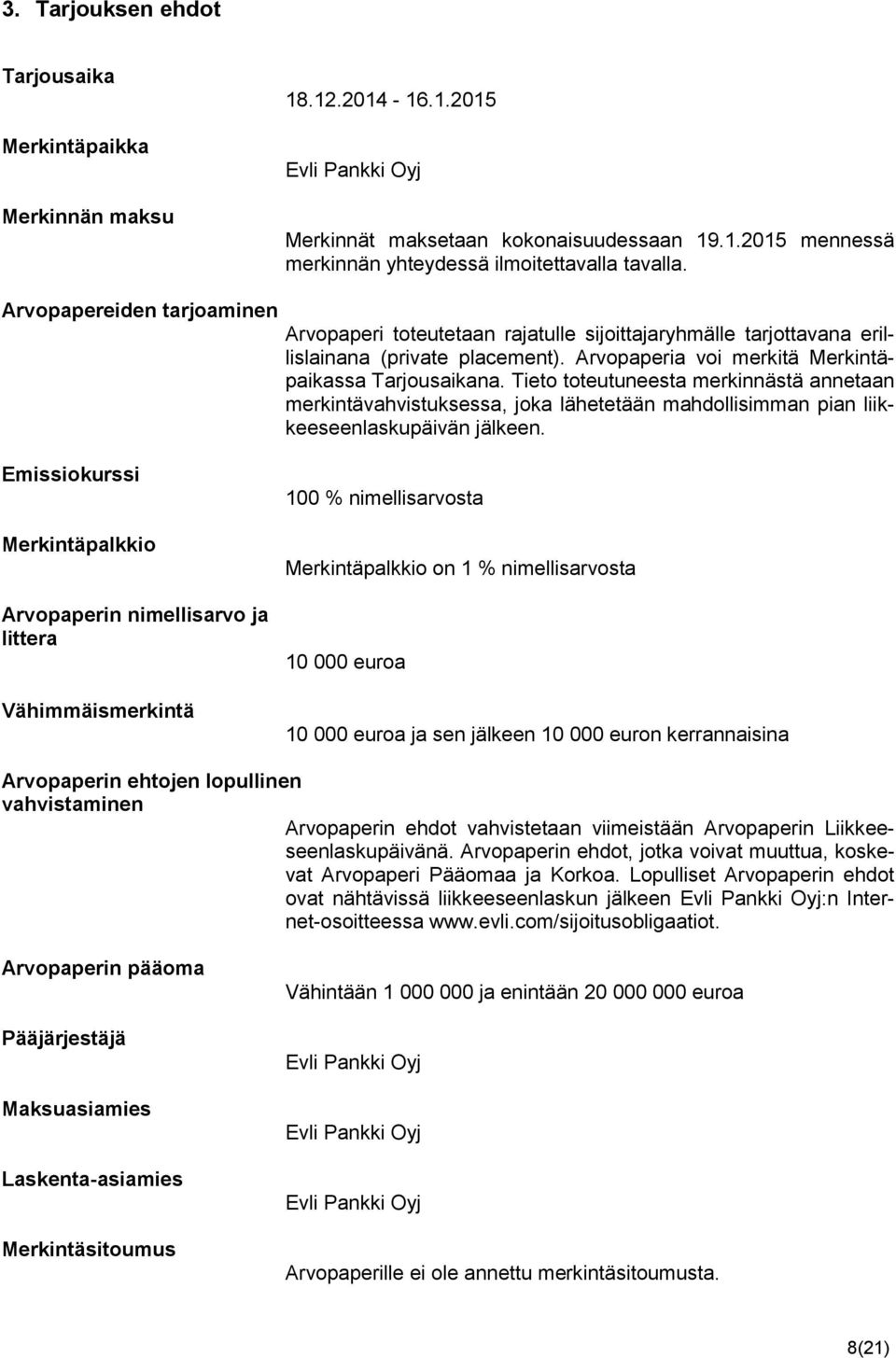 Tieto toteutuneesta merkinnästä annetaan merkintävahvistuksessa, joka lähetetään mahdollisimman pian liikkeeseenlaskupäivän jälkeen.