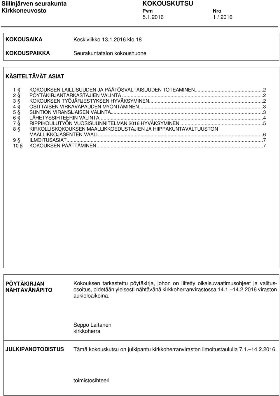 ..4 7 RIPPIKOULUTYÖN VUOSISUUNNITELMAN 2016 HYVÄKSYMINEN...5 8 KIRKOLLISKOKOUKSEN MAALLIKKOEDUSTAJIEN JA HIIPPAKUNTAVALTUUSTON MAALLIKKOJÄSENTEN VAALI...6 9 ILMOITUSASIAT...7 10 KOKOUKSEN PÄÄTTÄMINEN.