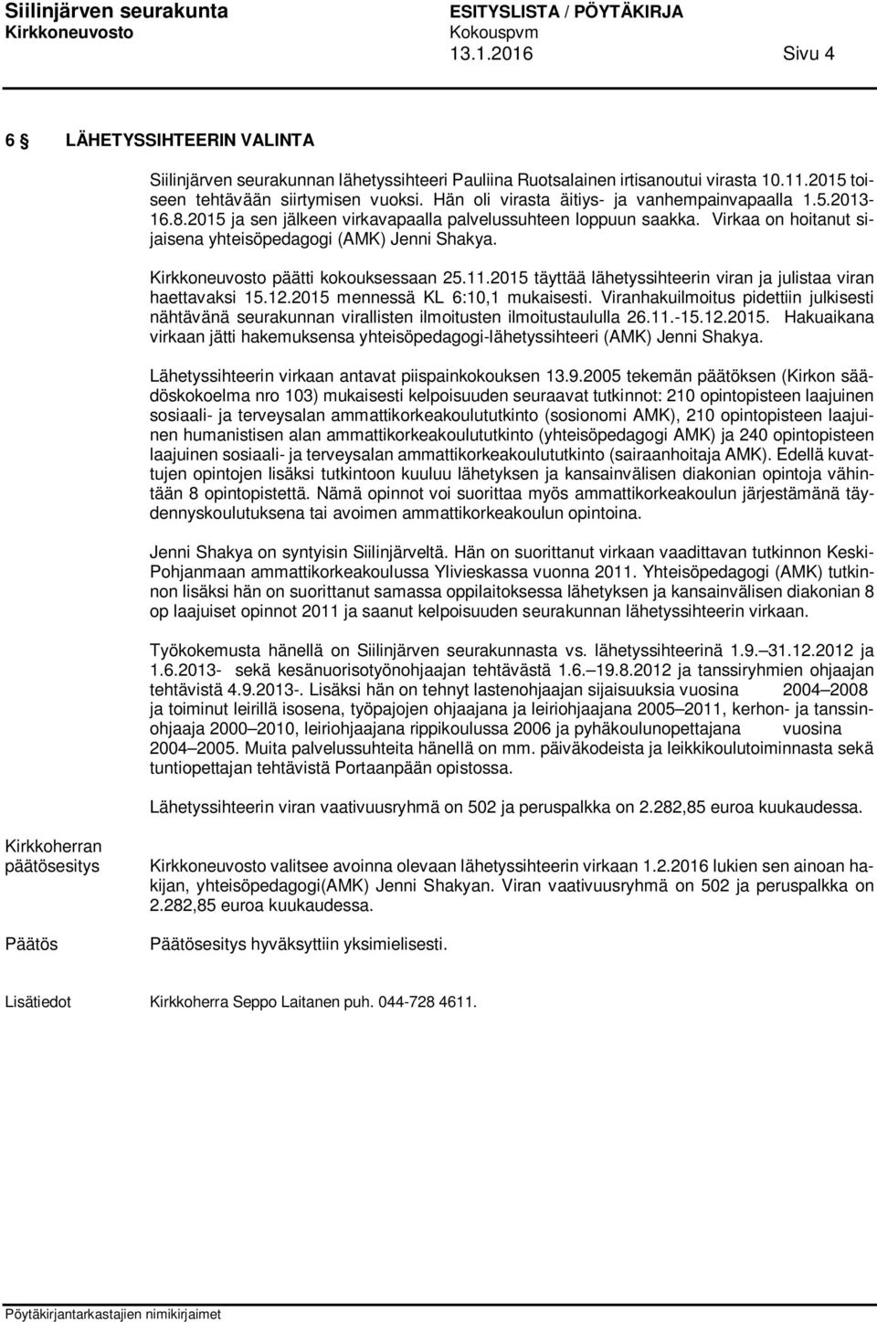 päätti kokouksessaan 25.11.2015 täyttää lähetyssihteerin viran ja julistaa viran haettavaksi 15.12.2015 mennessä KL 6:10,1 mukaisesti.